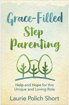 Grace-Filled Stepparenting: Help and Hope for This Unique and Loving Role