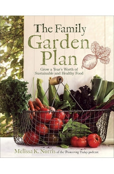 The Family Garden Plan: Grow a Year's Worth of Sustainable and Healthy Food 9780736977616