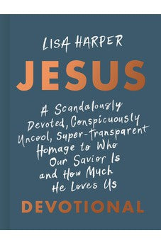 JESUS: A Scandalously Devoted, Conspicuously Uncool, Super-Transparent Homage to Who Our Savior Is and How Much He Loves Us Devotional