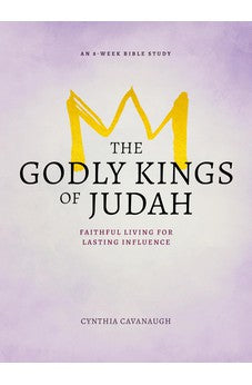 The Godly Kings of Judah: Faithful Living for Lasting Influence 9780802421746