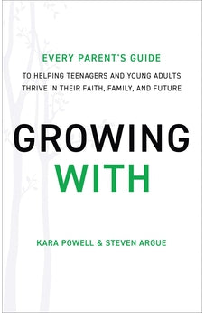 Growing With: Every Parent's Guide to Helping Teenagers and Young Adults Thrive in Their Faith, Family, and Future