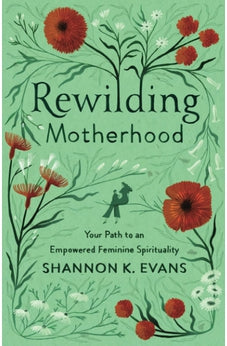 Rewilding Motherhood: Your Path to an Empowered Feminine Spirituality