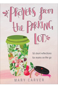 Prayers from the Parking Lot: 50 Short Reflections for Moms on the Go
