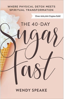 The 40-Day Sugar Fast: Where Physical Detox Meets Spiritual Transformation 9780801094576