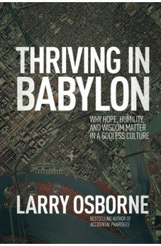 Thriving in Babylon: Why Hope, Humility, and Wisdom Matter in a Godless Culture