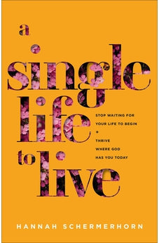 Single Life to Live: Stop Waiting for Your Life to Begin & Thrive Where God has You Today 9781540902733