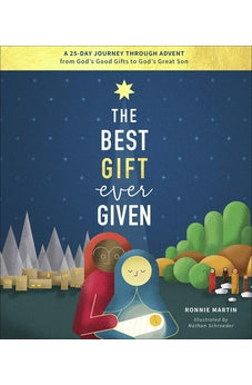 The Best Gift Ever Given: A 25-Day Journey Through Advent from God's Good Gifts to God's Great Son