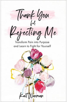Thank You for Rejecting Me: Transform Pain into Purpose and Learn to Fight for Yourself. 9781540900784