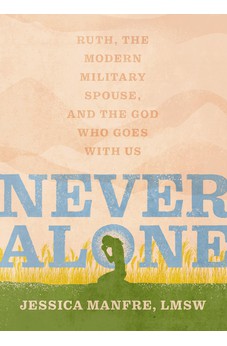 Never Alone: Ruth, the Modern Military Spouse, and the God Who Goes With Us 9780802428400