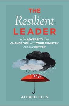 The Resilient Leader: How Adversity Can Change You and Your Ministry for the Better 9780830781072