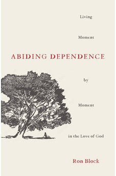 Abiding Dependence: Living Moment-by-Moment in the Love of God 9780802424747