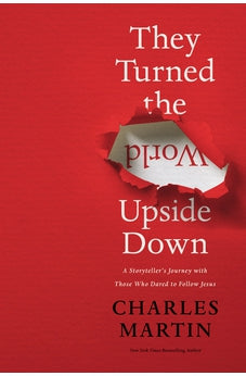 They Turned the World Upside Down: A Storyteller's Journey with Those Who Dared to Follow Jesus 9780785231431