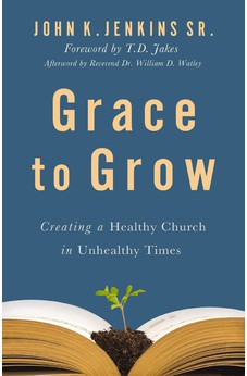 Grace to Grow: Creating a Healthy Church in Unhealthy Times 9780310151180