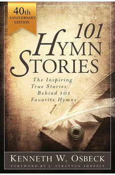 101 Hymn Stories - 40th Anniversary Edition: The Inspiring True Behind 101 Favorite Hymns 9780825448379