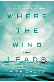 Where the Wind Leads: A Refugee Family's Miraculous Story of Loss, Rescue, and Redemption 9780718037499