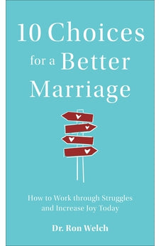 10 Choices for a Better Marriage: How to Work through Struggles and Increase Joy Today 9780800740108