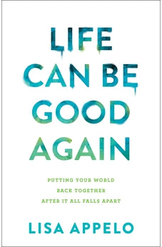 Life Can Be Good Again: Putting Your World Back Together After It All Falls Apart 9780764239281