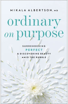 Ordinary on Purpose: Surrendering Perfect and Discovering Beauty amid the Rubble 9780764239472