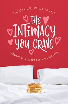 The Intimacy You Crave: Straight Talk about Sex and Pancakes 9781643520605
