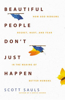 Beautiful People Don't Just Happen: How God Redeems Regret, Hurt, and Fear in the Making of Better Humans 9780310363446