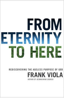 From Eternity to Here: Rediscovering the Ageless Purpose of God 9781434768704