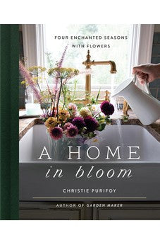 A Home in Bloom: Four Enchanted Seasons with Flowers 9780736982160