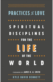 Practices of Love: Spiritual Disciplines for the Life of the World 9781587434037