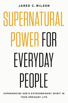 Supernatural Power for Everyday People: Experiencing God's Extraordinary Spirit in Your Ordinary Life 9780718097509