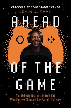 Ahead of the Game: The Unlikely Rise of a Detroit Kid Who Forever Changed the Esports Industry 9781400224500