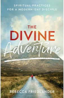 The Divine Adventure: Spiritual Practices for a Modern-Day Disciple 9780801093845