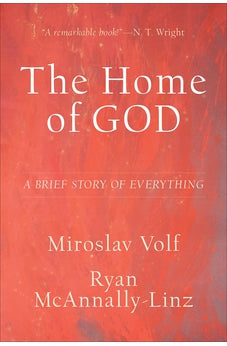 The Home of God: A Brief Story of Everything (Theology for the Life of the World) 9781587434792