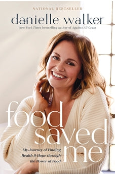 Food Saved Me: My Journey of Finding Health and Hope through the Power of Food 9781496444745