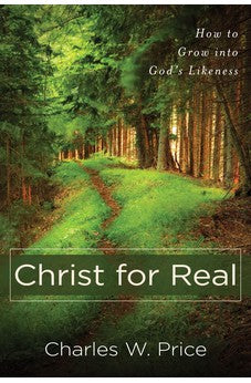 Christ for Real: How to Grow into God's Likeness 9780825439179