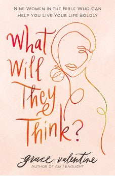 What Will They Think?: Nine Women in the Bible Who Can Help You Live Your Life Boldly 9780785293040