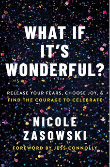What If It's Wonderful?: Release Your Fears, Choose Joy, and Find the Courage to Celebrate 9780785226482