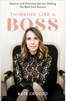 Thinking Like a Boss: Uncover and Overcome the Lies Holding You Back from Success 9780801094767