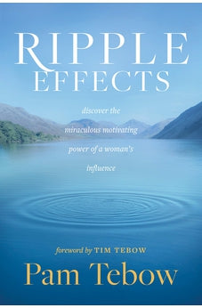 Ripple Effects: Discover the Miraculous Motivating Power of a Woman's Influence 9781496431325