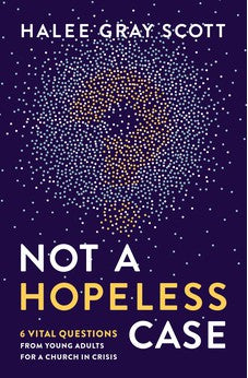 Not a Hopeless Case: 6 Vital Questions from Young Adults for a Church in Crisis 9780310106722