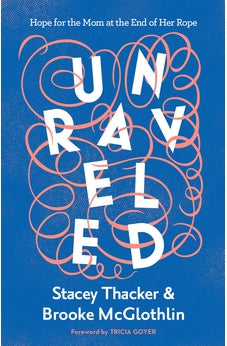 Unraveled: Hope for the Mom at the End of Her Rope 9780736984645