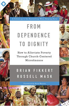 From Dependence to Dignity: How to Alleviate Poverty through Church-Centered Microfinance 9780310518129