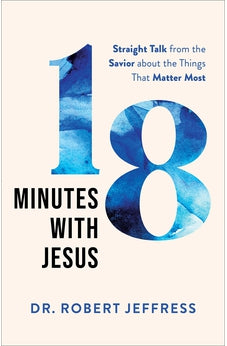18 Minutes with Jesus: Straight Talk from the Savior about the Things That Matter Most 9781540900487