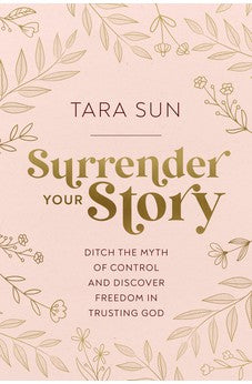 Surrender Your Story: Ditch the Myth of Control and Discover Freedom in Trusting God 9781400239207