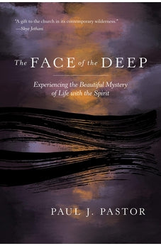 The Face of the Deep: Experiencing the Beautiful Mystery of Life with the Spirit 9780830781331