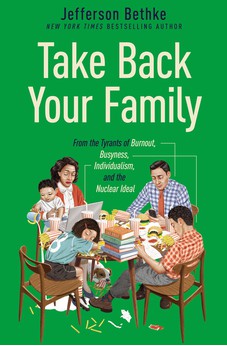Take Back Your Family: From the Tyrants of Burnout, Busyness, Individualism, and the Nuclear Ideal 9781400221769