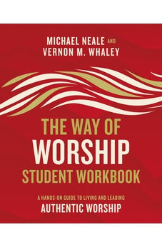 The Way of Worship Student Workbook: A Hands-on Guide to Living and Leading Authentic Worship
