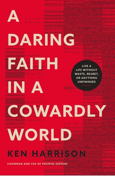 A Daring Faith in a Cowardly World: Live a Life Without Waste, Regret, or Anything Unfinished