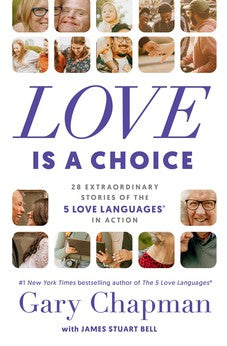 Love Is a Choice: 28 Extraordinary Stories of the 5 Love Languages in Action 9780802429025