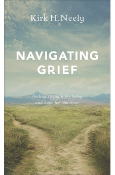 Navigating Grief: Finding Strength for Today and Hope for Tomorrow 9780800740467