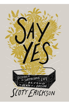 Say Yes: Discover the Surprising Life beyond the Death of a Dream 9780310361909