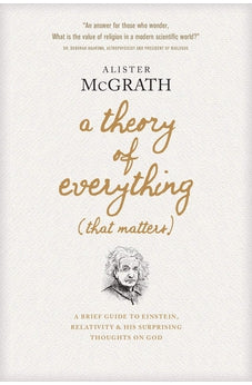 A Theory of Everything (That Matters): A Brief Guide to Einstein, Relativity, and His Surprising Thoughts on God 9781496438072